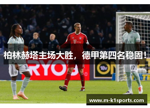 柏林赫塔主场大胜，德甲第四名稳固！