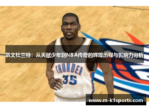 凯文杜兰特：从天赋少年到NBA传奇的辉煌历程与影响力分析