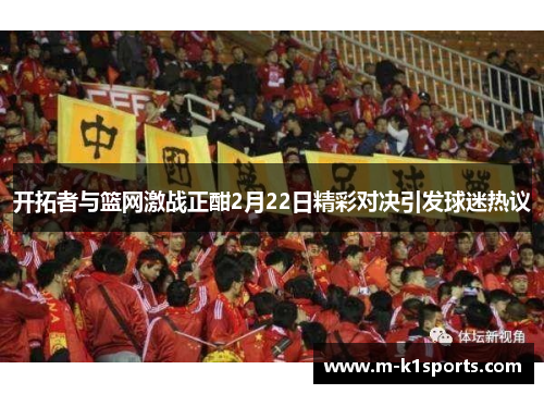 开拓者与篮网激战正酣2月22日精彩对决引发球迷热议