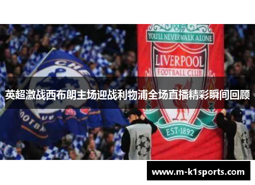 英超激战西布朗主场迎战利物浦全场直播精彩瞬间回顾